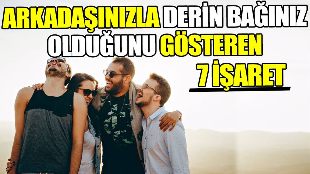 Arkadaşlarınızla derin bir bağınız olduğunu gösteren 7 işaret - Resim: 1